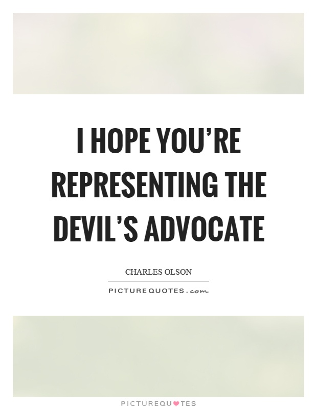 I hope you're representing the devil's advocate Picture Quote #1