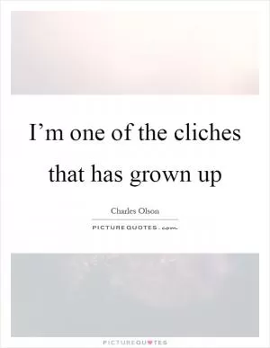 I’m one of the cliches that has grown up Picture Quote #1
