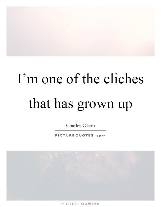 I'm one of the cliches that has grown up Picture Quote #1
