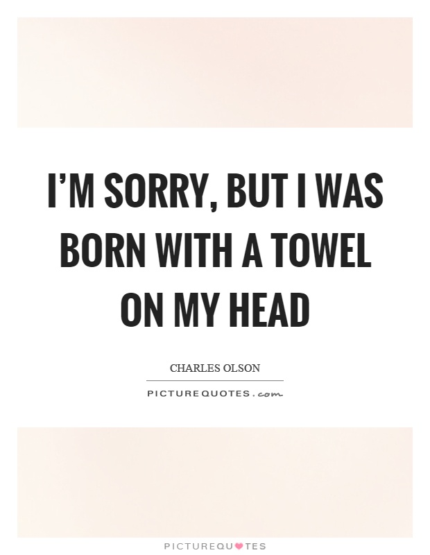 I'm sorry, but I was born with a towel on my head Picture Quote #1