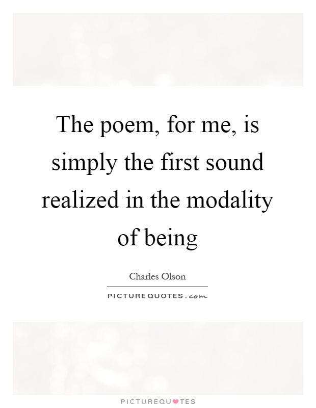The poem, for me, is simply the first sound realized in the modality of being Picture Quote #1