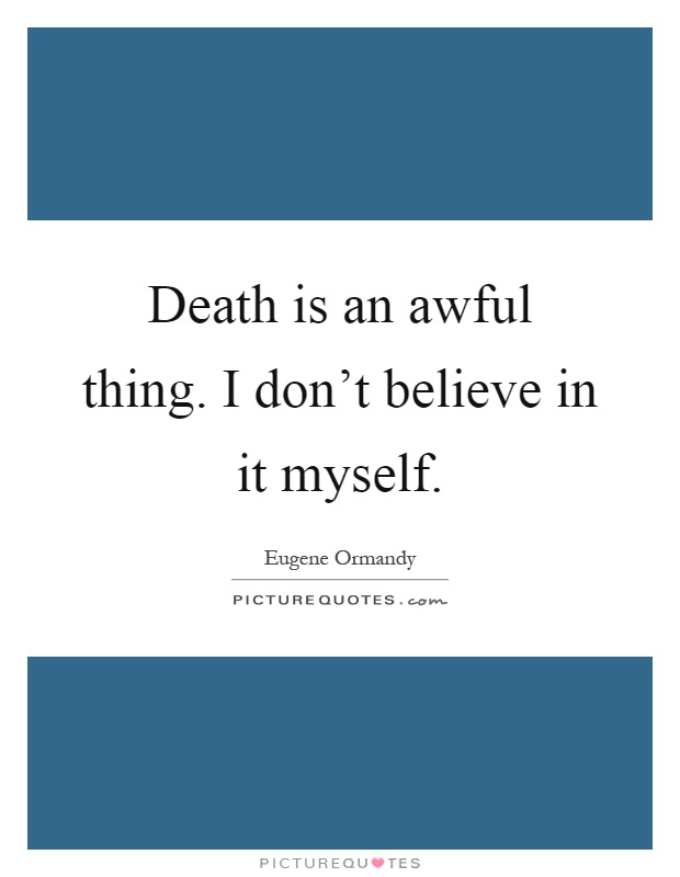 Death is an awful thing. I don't believe in it myself Picture Quote #1