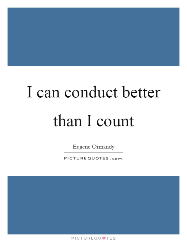 I can conduct better than I count Picture Quote #1