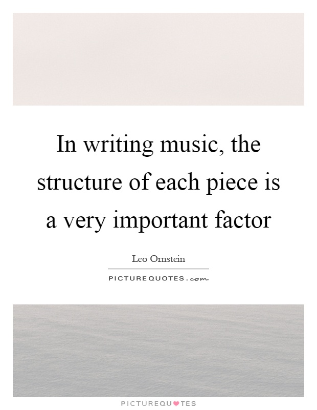 In writing music, the structure of each piece is a very important factor Picture Quote #1