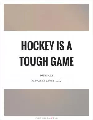 Hockey is a tough game Picture Quote #1