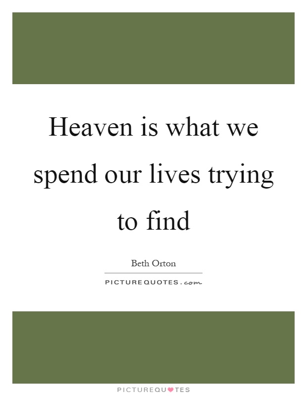 Heaven is what we spend our lives trying to find Picture Quote #1