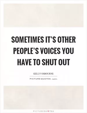 Sometimes it’s other people’s voices you have to shut out Picture Quote #1