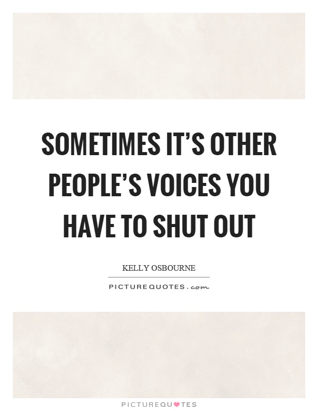 Sometimes it's other people's voices you have to shut out Picture Quote #1