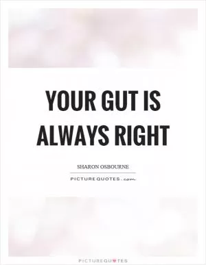 Your gut is always right Picture Quote #1