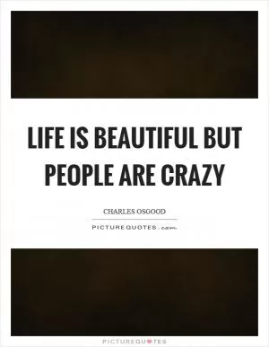 Life is beautiful but people are crazy Picture Quote #1