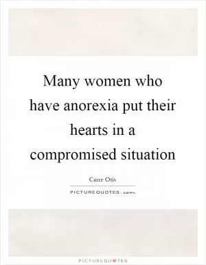 Many women who have anorexia put their hearts in a compromised situation Picture Quote #1