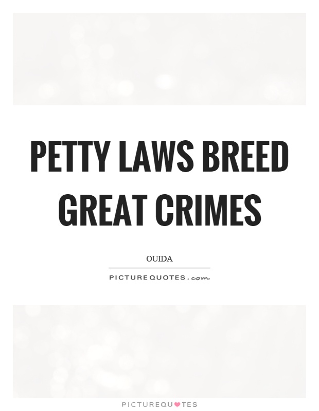 Petty laws breed great crimes Picture Quote #1