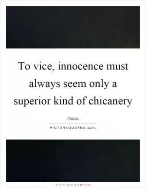 To vice, innocence must always seem only a superior kind of chicanery Picture Quote #1