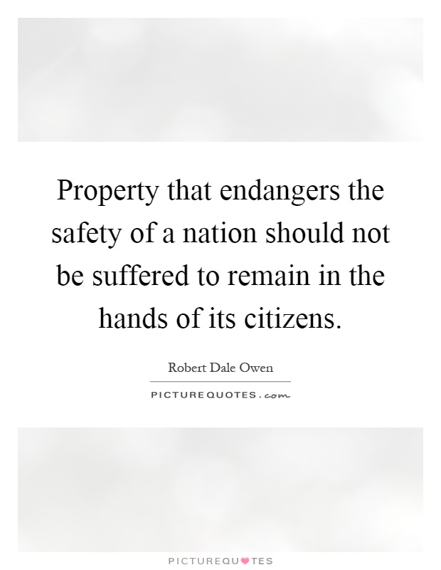 Property that endangers the safety of a nation should not be suffered to remain in the hands of its citizens Picture Quote #1