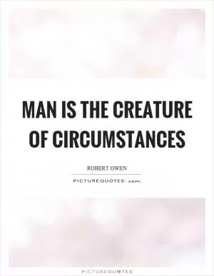 Man is the creature of circumstances Picture Quote #1