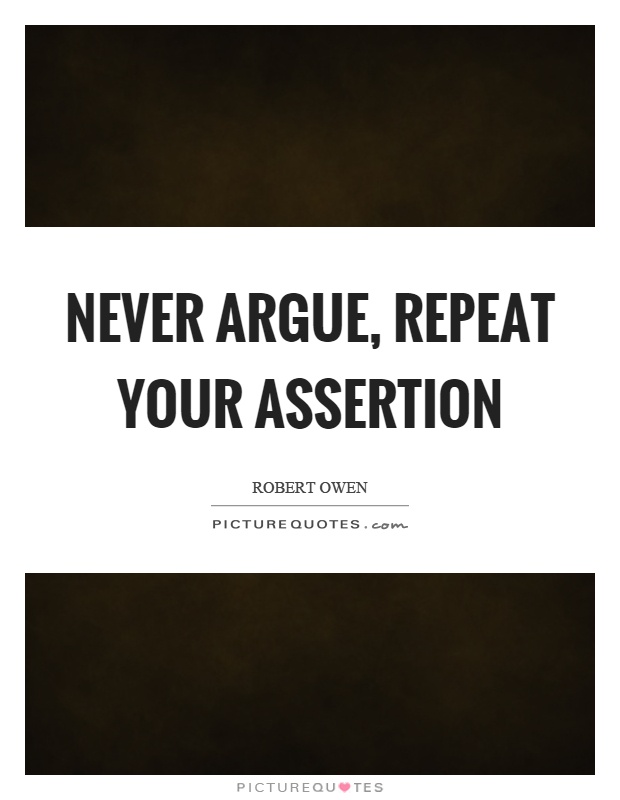 Never argue, repeat your assertion Picture Quote #1
