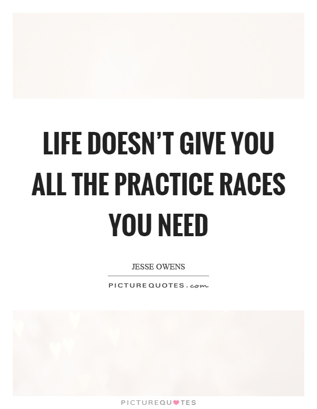 Life doesn't give you all the practice races you need Picture Quote #1