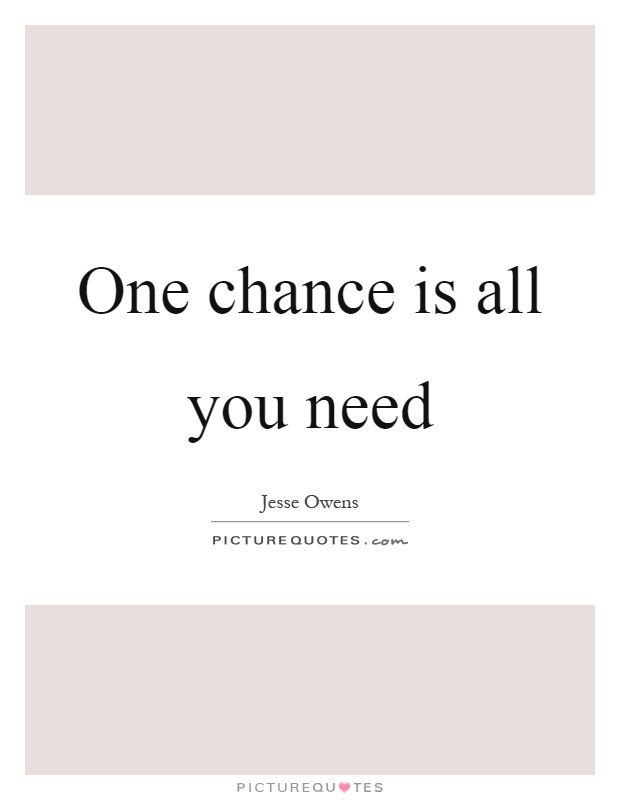 One chance is all you need Picture Quote #1