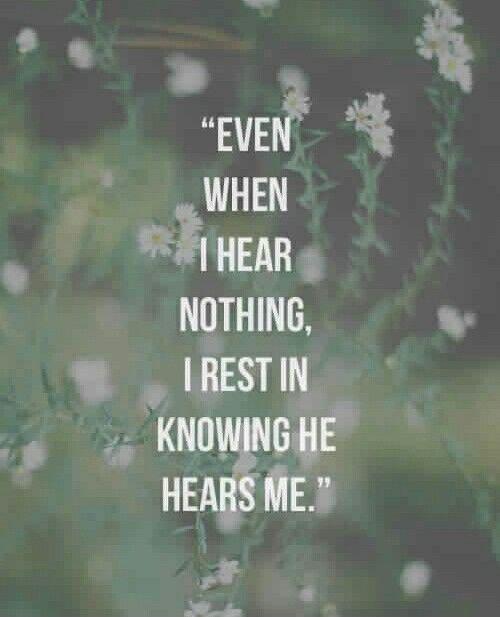 Even when I hear nothing, I rest in knowing he hears me Picture Quote #1