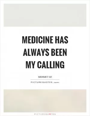 Medicine has always been my calling Picture Quote #1