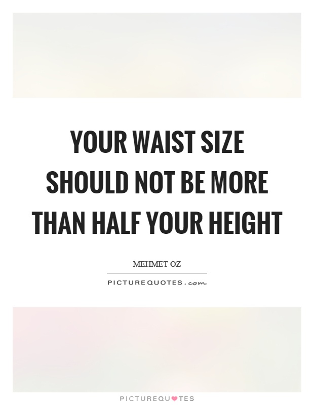 Your waist size should not be more than half your height Picture Quote #1