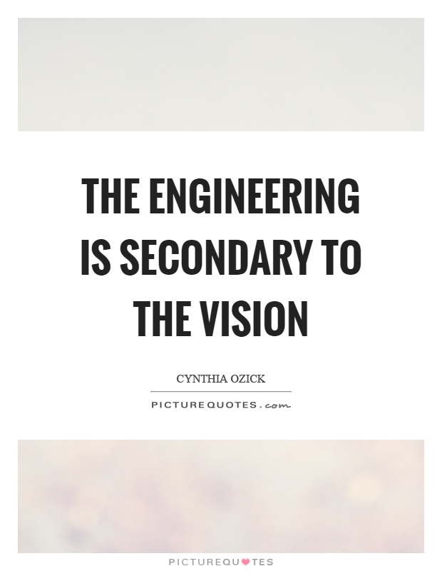 The engineering is secondary to the vision Picture Quote #1