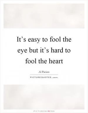 It’s easy to fool the eye but it’s hard to fool the heart Picture Quote #1
