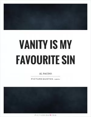 Vanity is my favourite sin Picture Quote #1