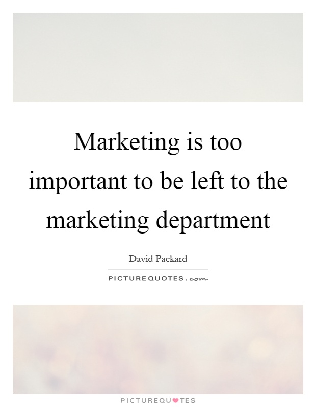 Marketing is too important to be left to the marketing department Picture Quote #1