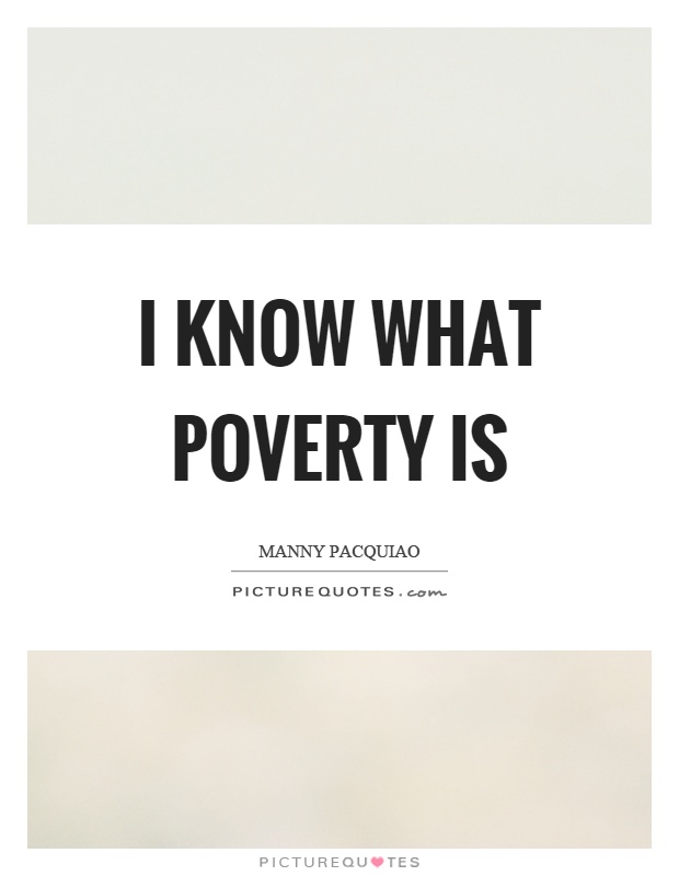 I know what poverty is Picture Quote #1