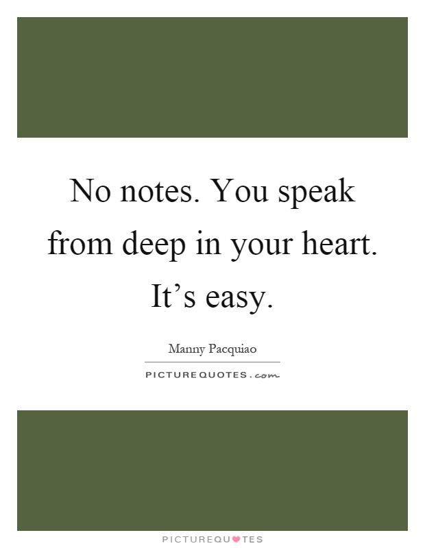 No notes. You speak from deep in your heart. It's easy Picture Quote #1