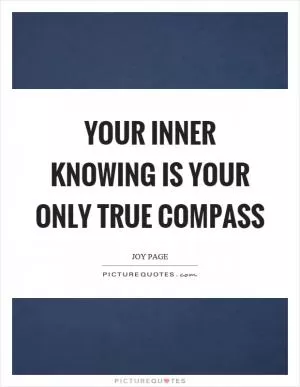Your inner knowing is your only true compass Picture Quote #1