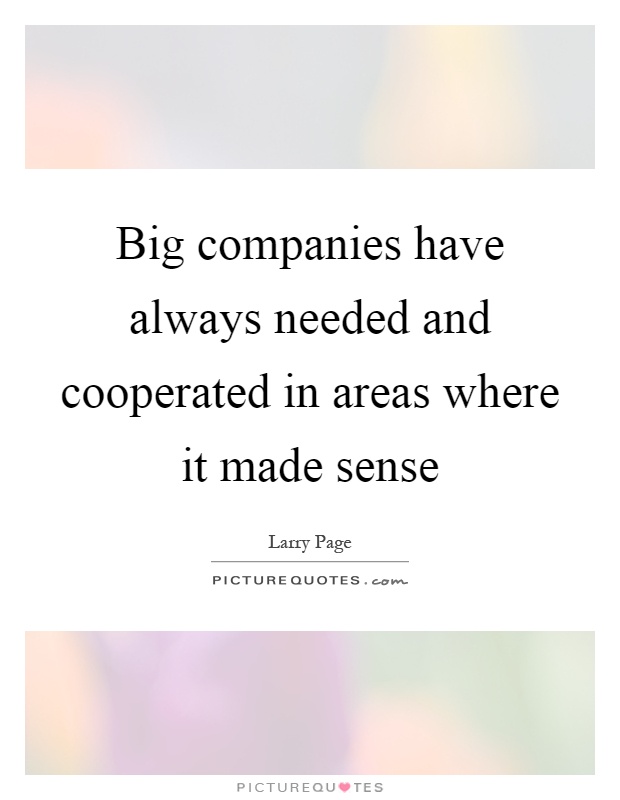 Big companies have always needed and cooperated in areas where it made sense Picture Quote #1