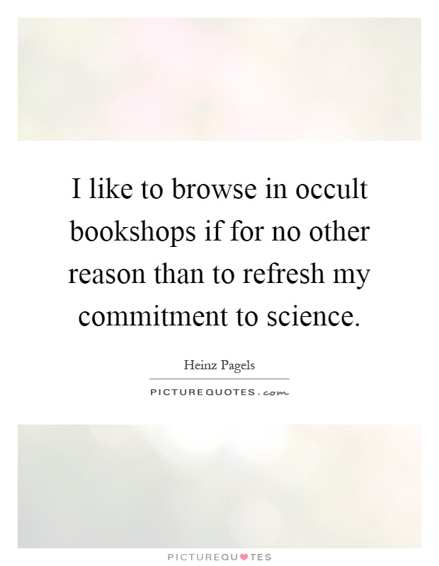 I like to browse in occult bookshops if for no other reason than to refresh my commitment to science Picture Quote #1