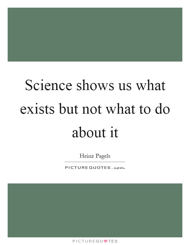 Science shows us what exists but not what to do about it Picture Quote #1