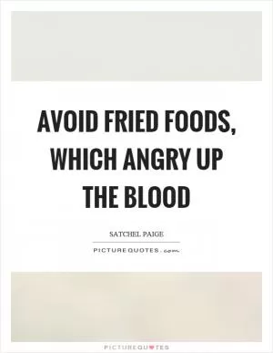 Avoid fried foods, which angry up the blood Picture Quote #1