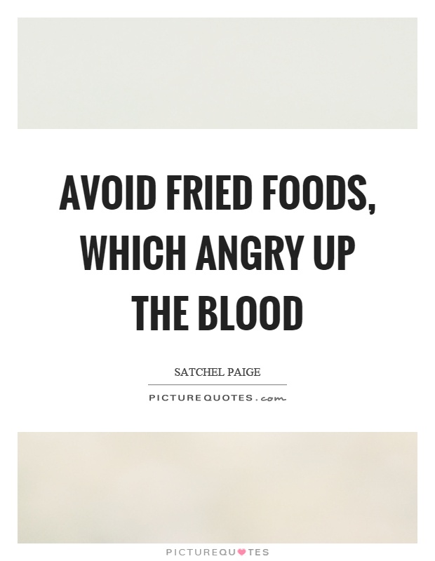 Avoid fried foods, which angry up the blood Picture Quote #1