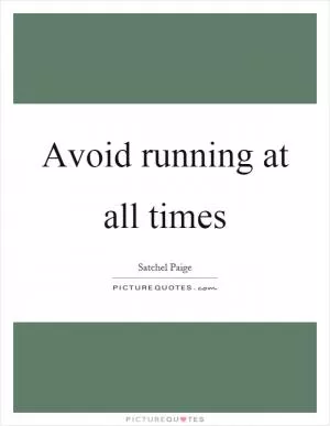 Avoid running at all times Picture Quote #1