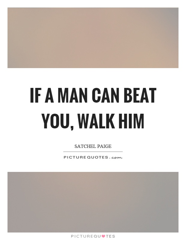 If a man can beat you, walk him Picture Quote #1