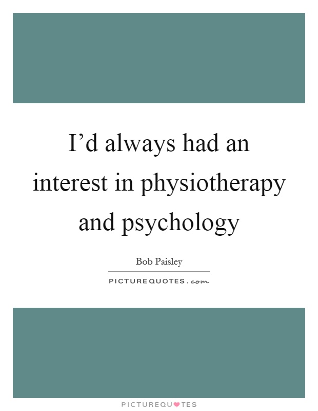 I'd always had an interest in physiotherapy and psychology Picture Quote #1