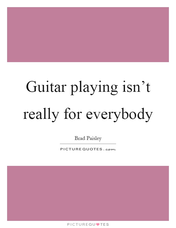 Guitar playing isn't really for everybody Picture Quote #1