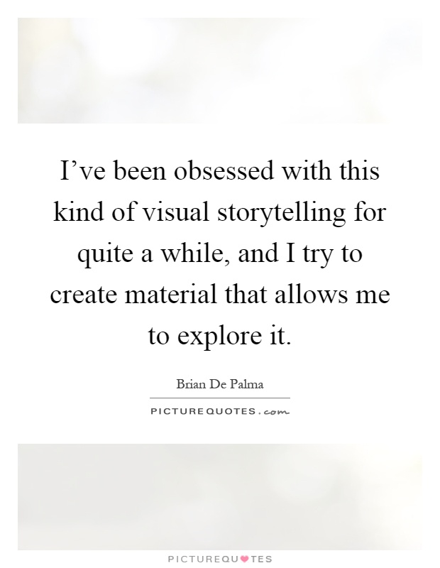 I've been obsessed with this kind of visual storytelling for quite a while, and I try to create material that allows me to explore it Picture Quote #1