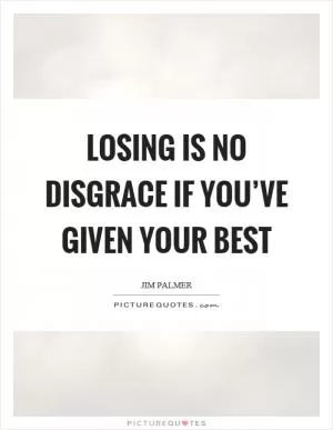 Losing is no disgrace if you’ve given your best Picture Quote #1