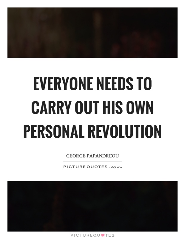 Everyone needs to carry out his own personal revolution Picture Quote #1