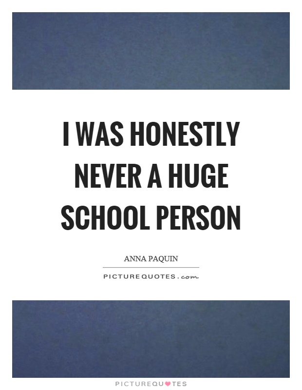 I was honestly never a huge school person Picture Quote #1