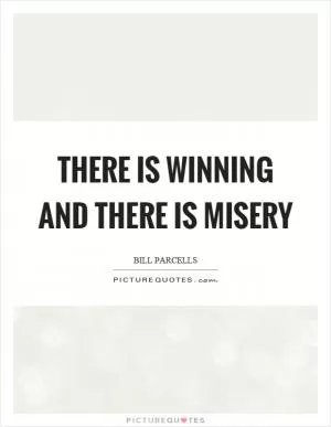 There is winning and there is misery Picture Quote #1