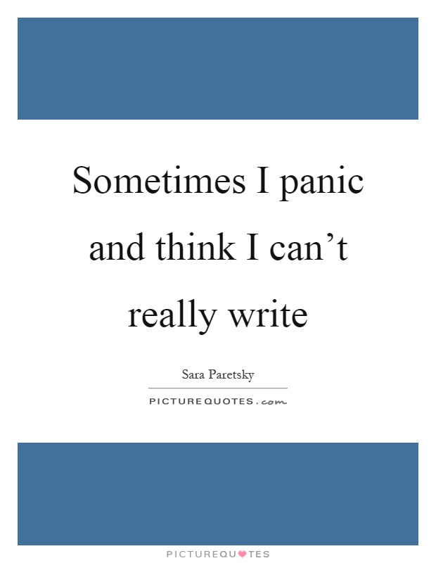 Sometimes I panic and think I can't really write Picture Quote #1
