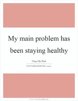 My main problem has been staying healthy Picture Quote #1