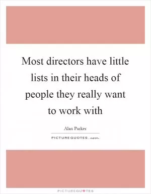 Most directors have little lists in their heads of people they really want to work with Picture Quote #1