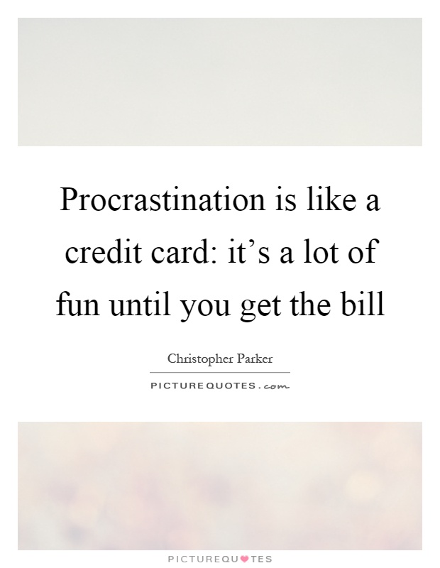 Procrastination is like a credit card: it's a lot of fun until you get the bill Picture Quote #1